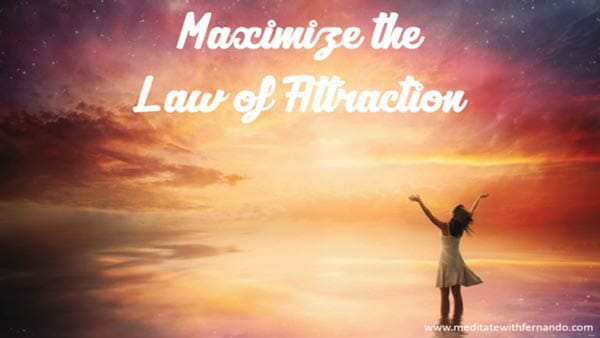 Maximize the law of attraction.